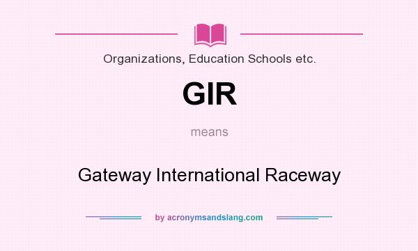 What does GIR mean? It stands for Gateway International Raceway