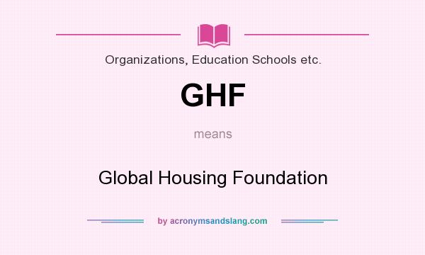 What does GHF mean? It stands for Global Housing Foundation