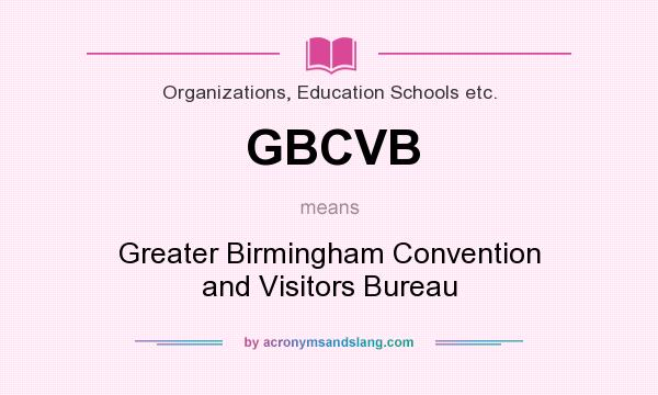 What does GBCVB mean? It stands for Greater Birmingham Convention and Visitors Bureau
