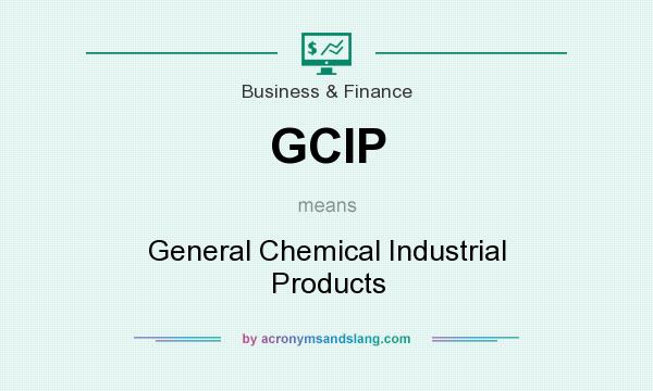 What does GCIP mean? It stands for General Chemical Industrial Products