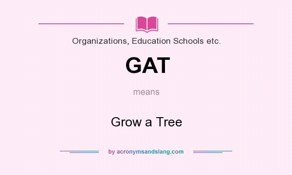 What does GAT mean? It stands for Grow a Tree