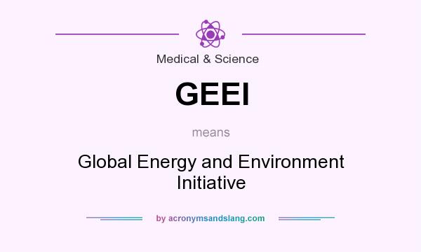 What does GEEI mean? It stands for Global Energy and Environment Initiative