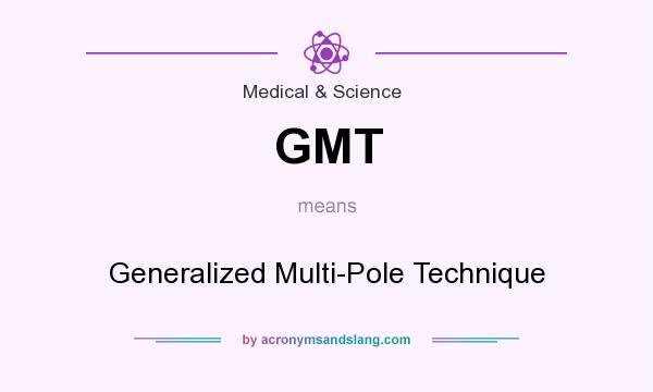 What does GMT mean? It stands for Generalized Multi-Pole Technique