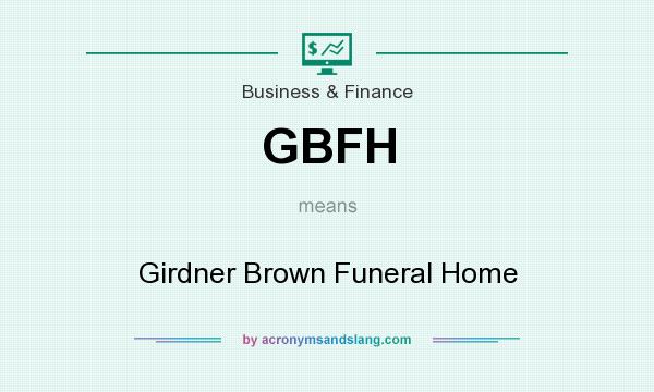 What does GBFH mean? It stands for Girdner Brown Funeral Home