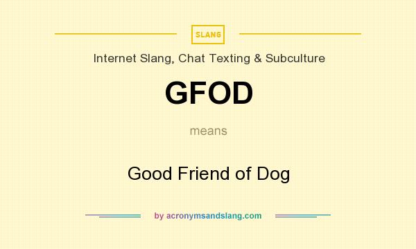 What does GFOD mean? It stands for Good Friend of Dog