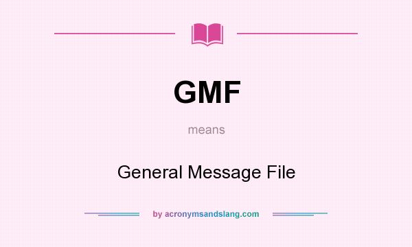 What does GMF mean? It stands for General Message File