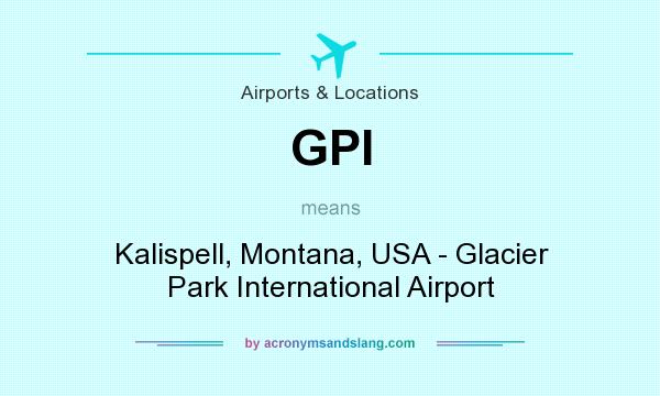 What does GPI mean? It stands for Kalispell, Montana, USA - Glacier Park International Airport