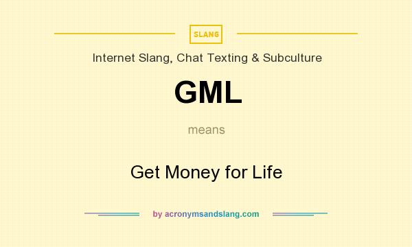 What does GML mean? It stands for Get Money for Life