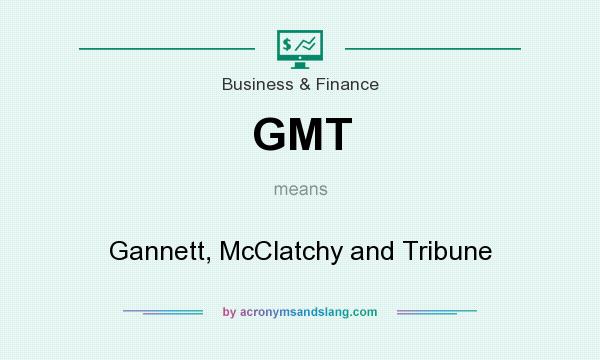 What does GMT mean? It stands for Gannett, McClatchy and Tribune