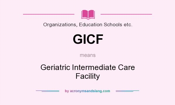 What does GICF mean? It stands for Geriatric Intermediate Care Facility