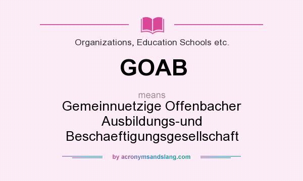 What does GOAB mean? It stands for Gemeinnuetzige Offenbacher Ausbildungs-und Beschaeftigungsgesellschaft