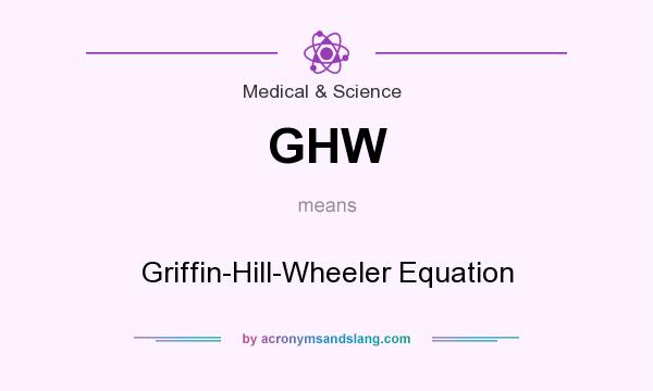 What does GHW mean? It stands for Griffin-Hill-Wheeler Equation