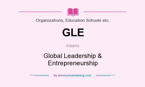 What does GLE mean? It stands for Global Leadership & Entrepreneurship