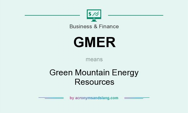 What does GMER mean? It stands for Green Mountain Energy Resources