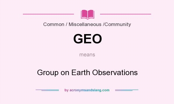What does GEO mean? It stands for Group on Earth Observations