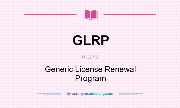 What does GLRP mean? It stands for Generic License Renewal Program