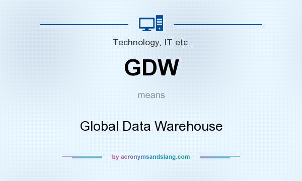 What does GDW mean? It stands for Global Data Warehouse