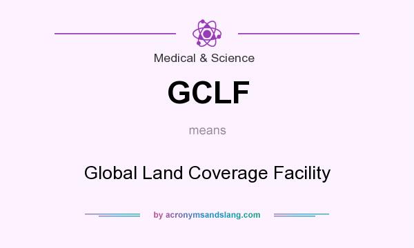 What does GCLF mean? It stands for Global Land Coverage Facility