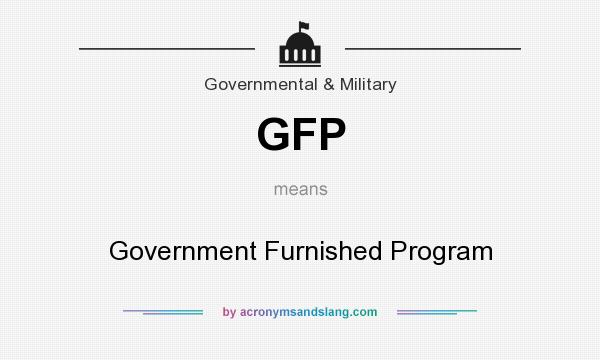 What does GFP mean? It stands for Government Furnished Program