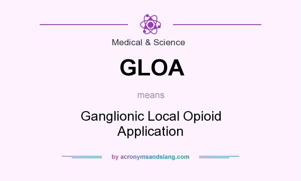 What does GLOA mean? It stands for Ganglionic Local Opioid Application