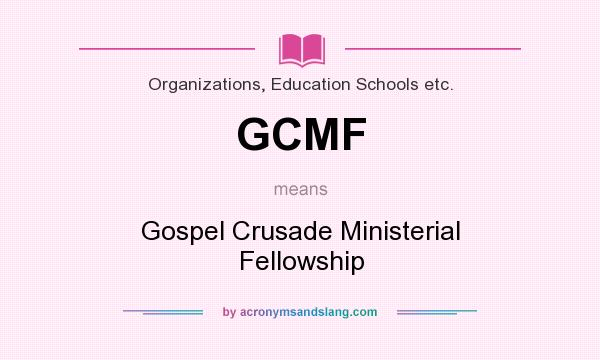 What does GCMF mean? It stands for Gospel Crusade Ministerial Fellowship