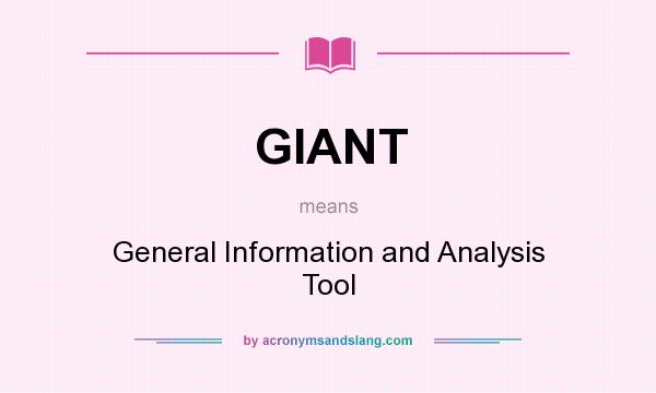 What does GIANT mean? It stands for General Information and Analysis Tool