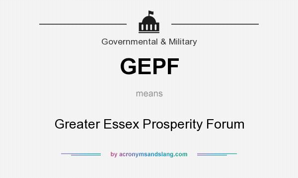 What does GEPF mean? It stands for Greater Essex Prosperity Forum