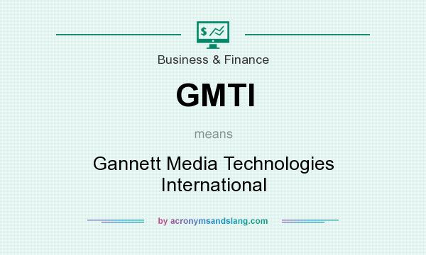 What does GMTI mean? It stands for Gannett Media Technologies International