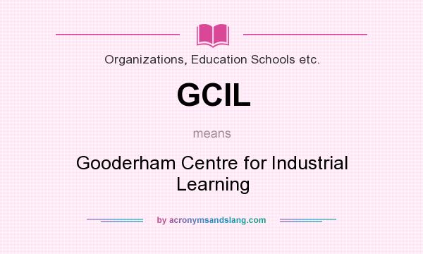 What does GCIL mean? It stands for Gooderham Centre for Industrial Learning
