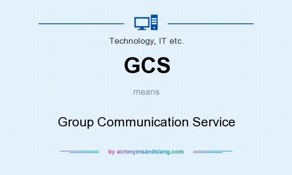 What does GCS mean? It stands for Group Communication Service