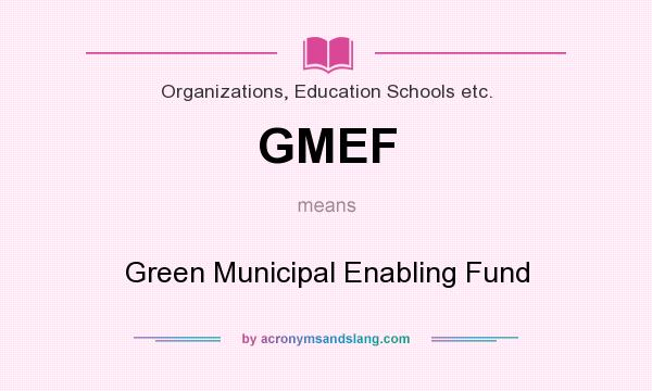 What does GMEF mean? It stands for Green Municipal Enabling Fund