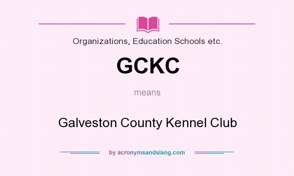 What does GCKC mean? It stands for Galveston County Kennel Club