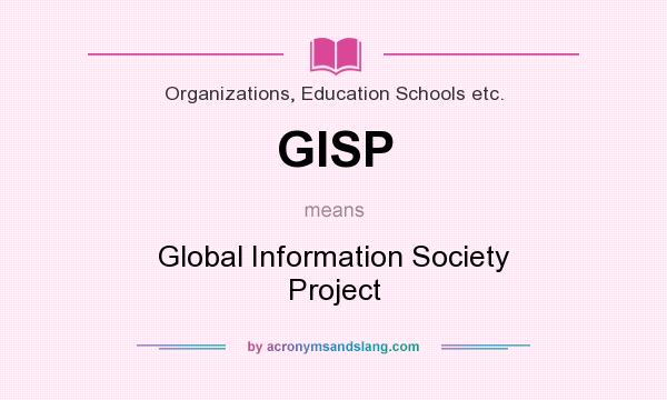 What does GISP mean? It stands for Global Information Society Project
