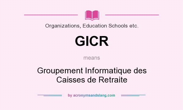 What does GICR mean? It stands for Groupement Informatique des Caisses de Retraite