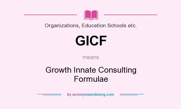 What does GICF mean? It stands for Growth Innate Consulting Formulae