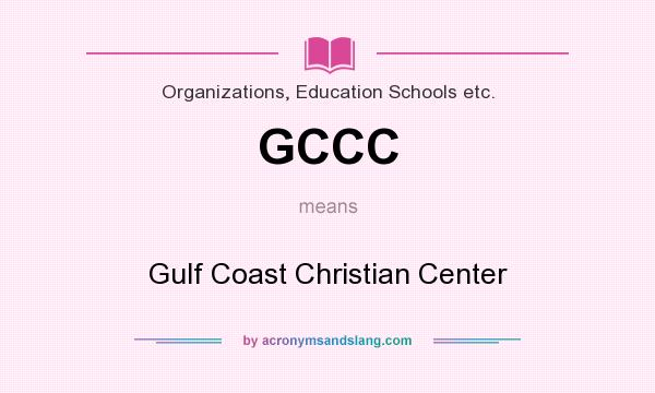 What does GCCC mean? It stands for Gulf Coast Christian Center