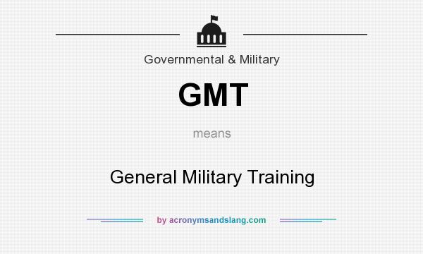 What does GMT mean? It stands for General Military Training