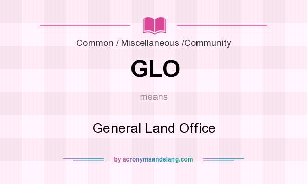 What does GLO mean? It stands for General Land Office