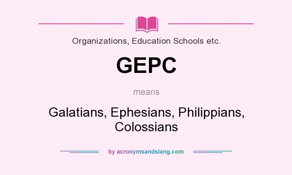 What does GEPC mean? It stands for Galatians, Ephesians, Philippians, Colossians