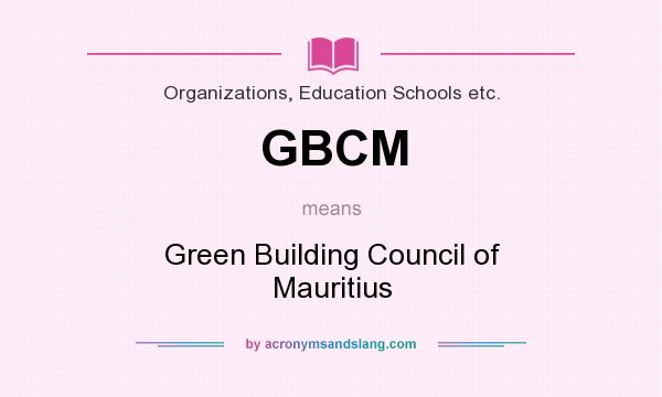 What does GBCM mean? It stands for Green Building Council of Mauritius