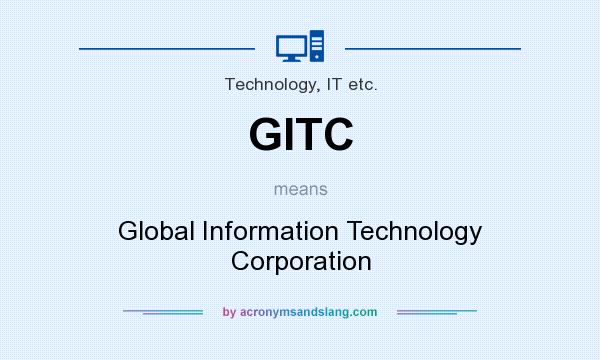 What does GITC mean? It stands for Global Information Technology Corporation