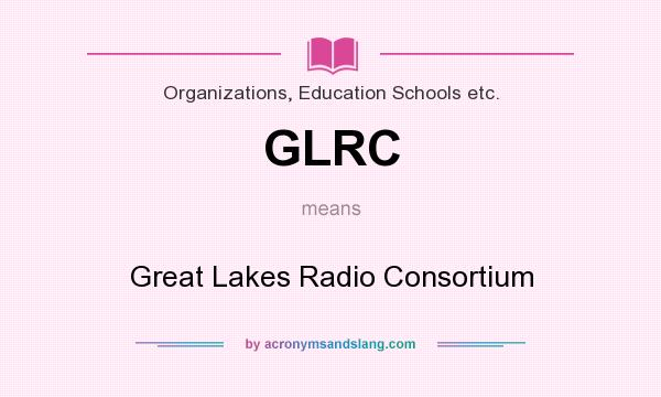 What does GLRC mean? It stands for Great Lakes Radio Consortium