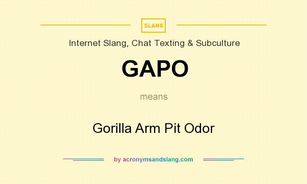 What does GAPO mean? It stands for Gorilla Arm Pit Odor