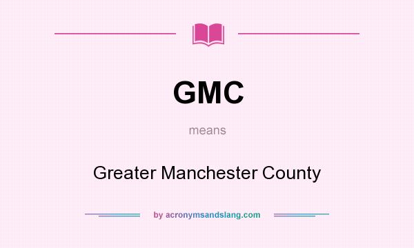 What does GMC mean? It stands for Greater Manchester County
