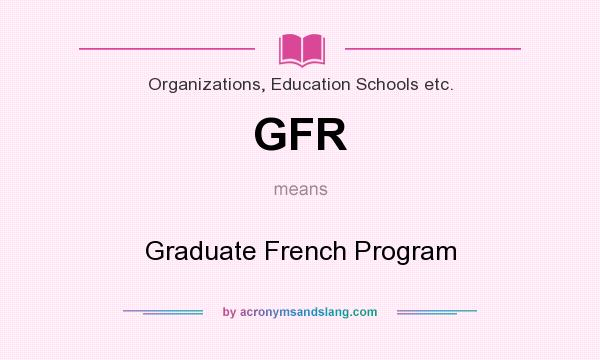 What does GFR mean? It stands for Graduate French Program