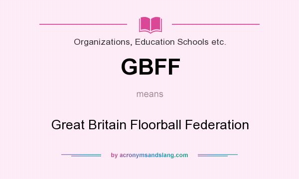 What does GBFF mean? It stands for Great Britain Floorball Federation