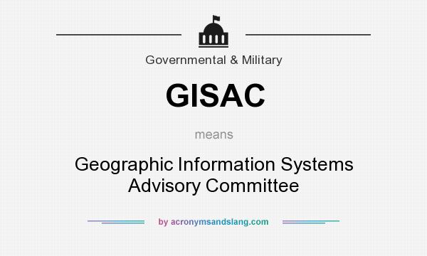 What does GISAC mean? It stands for Geographic Information Systems Advisory Committee