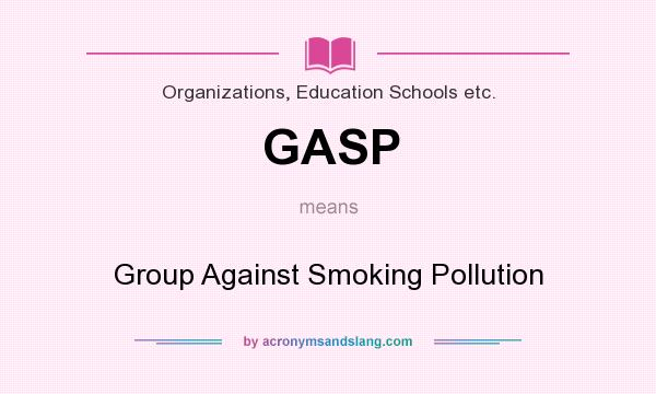 What does GASP mean? It stands for Group Against Smoking Pollution