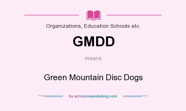 What does GMDD mean? It stands for Green Mountain Disc Dogs