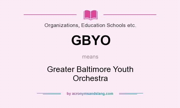 What does GBYO mean? It stands for Greater Baltimore Youth Orchestra